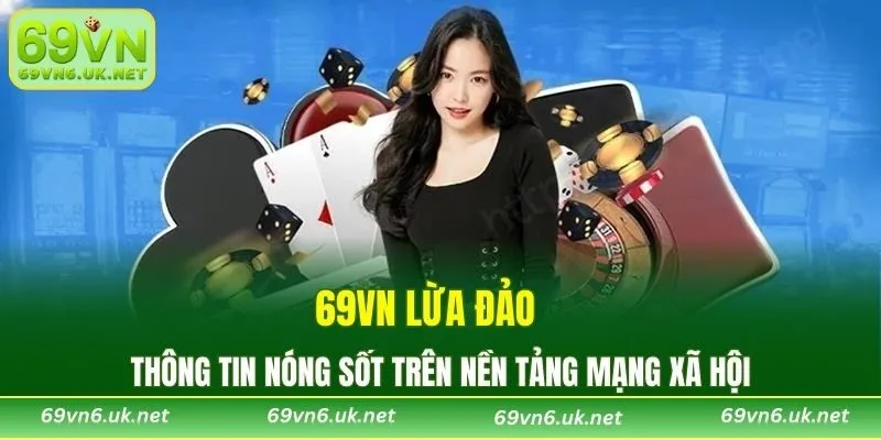 69VN lừa đảo là thông tin nóng sốt trên nền tảng mạng xã hội