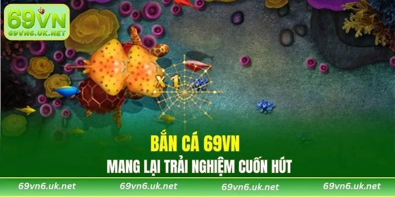 Bắn Cá 69VN mang lại trải nghiệm cuốn hút