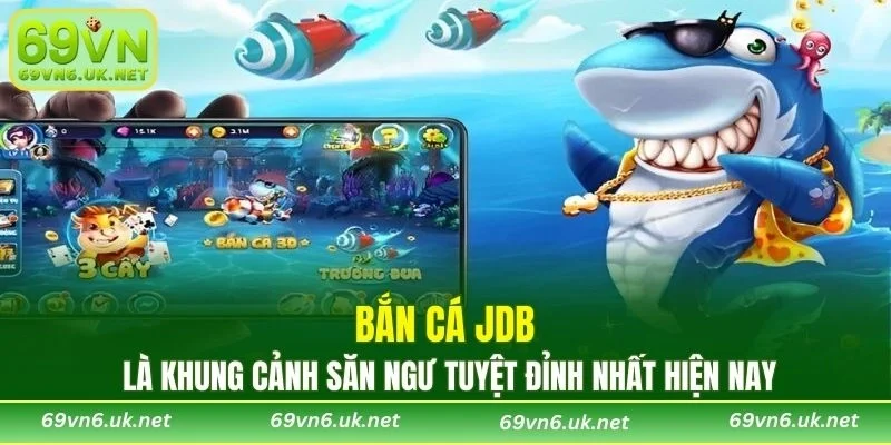 Bắn cá JDB là khung cảnh săn ngư tuyệt đỉnh nhất hiện nay