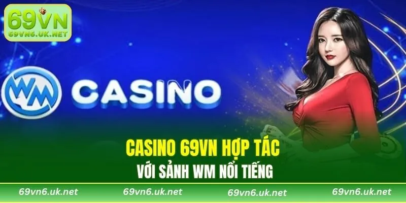Casino 69VN hợp tác với sảnh WM nổi tiếng