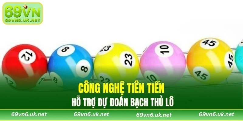 Công nghệ tiên tiến hỗ trợ dự đoán bạch thủ lô