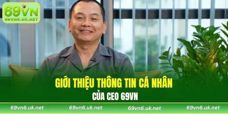 Giới thiệu thông tin cá nhân của CEO 69VN