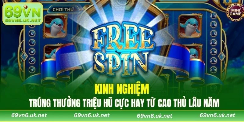 Kinh nghiệm trúng thưởng triệu hũ cực hay từ cao thủ lâu năm
