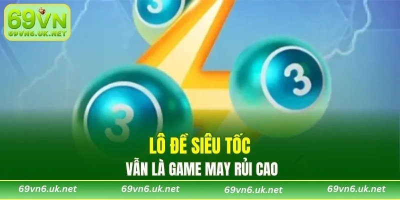 Lô Đề Siêu Tốc vẫn là game may rủi cao