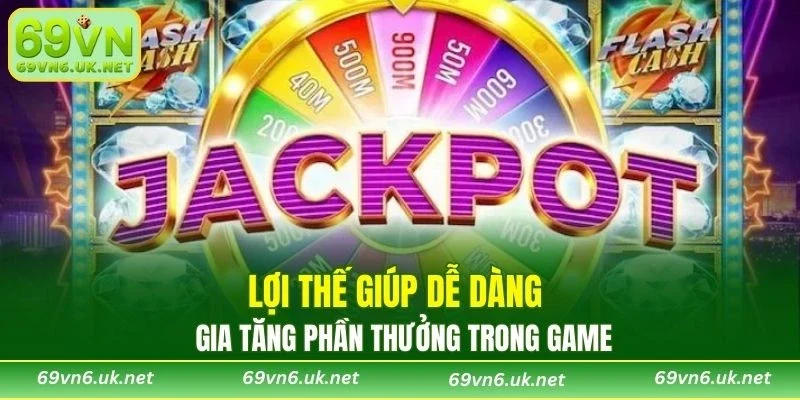 Lợi thế giúp dễ dàng gia tăng phần thưởng trong game