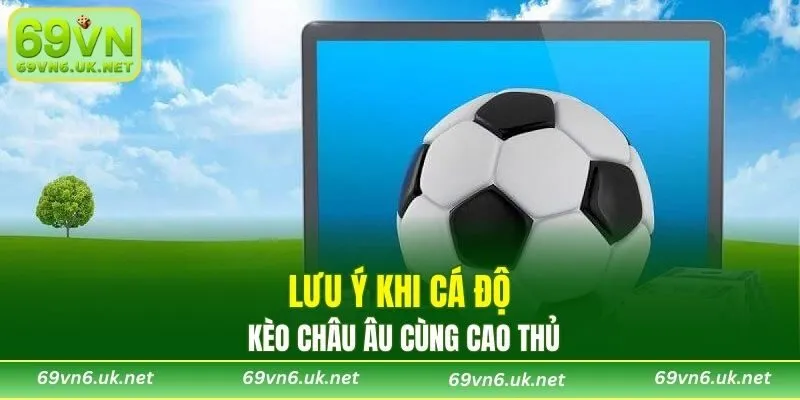 Lưu ý khi cá độ kèo châu Âu cùng cao thủ