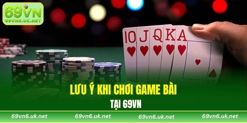 Lưu ý khi chơi game bài tại 69VN