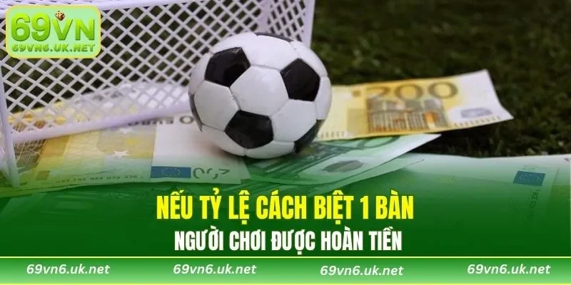 Nếu tỷ lệ cách biệt 1 bàn người chơi được hoàn tiền