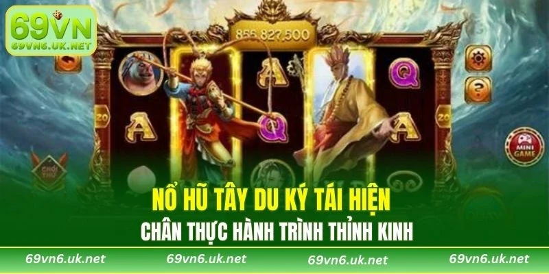 Nổ Hũ Tây Du Ký tái hiện chân thực hành trình thỉnh kinh