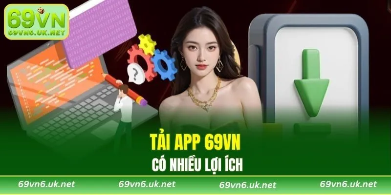 Tải app 69VN có nhiều lợi ích