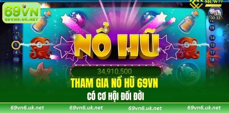 Tham gia Nổ Hũ 69VN có cơ hội đổi đời