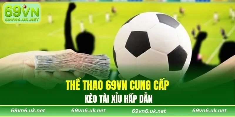 Thể thao 69VN cung cấp kèo tài xỉu hấp dẫn