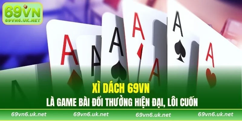 Xì Dách 69VN là game bài đổi thưởng hiện đại, lôi cuốn