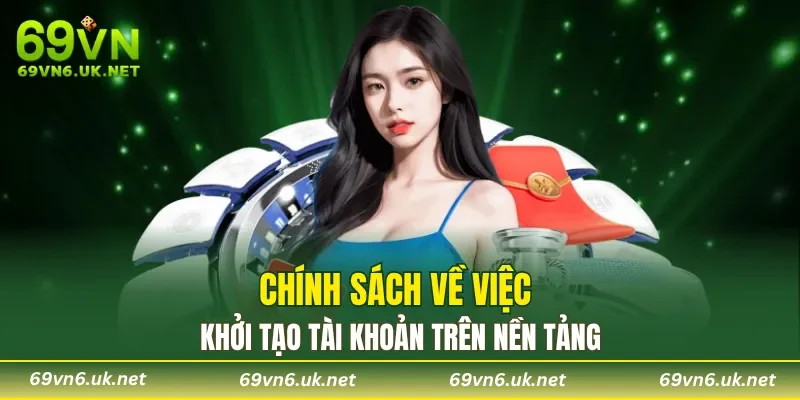 Chính sách về việc khởi tạo tài khoản trên nền tảng