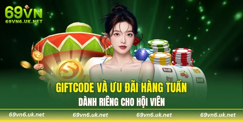 Giftcode và ưu đãi hàng tuần dành riêng cho hội viên