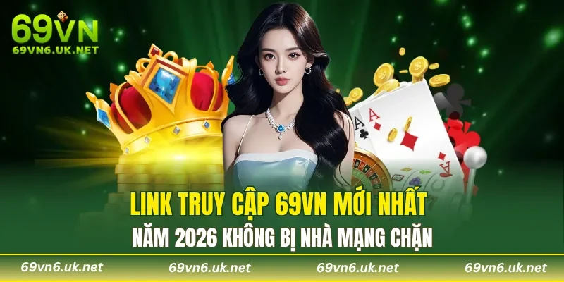 Link truy cập 69VN mới nhất năm 2026 không bị nhà mạng chặn