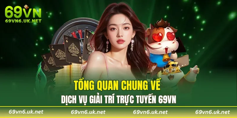 Tổng quan chung về dịch vụ giải trí trực tuyến 69VN